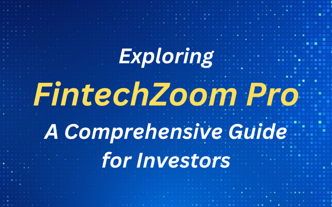 Exploring FintechZoom Pro: Comprehensive Guide for Investors